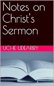 Notes on Christ's Sermon by Uche Udeariry