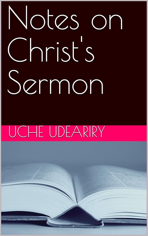 Notes on Christ's Sermon by Uche Udeariry