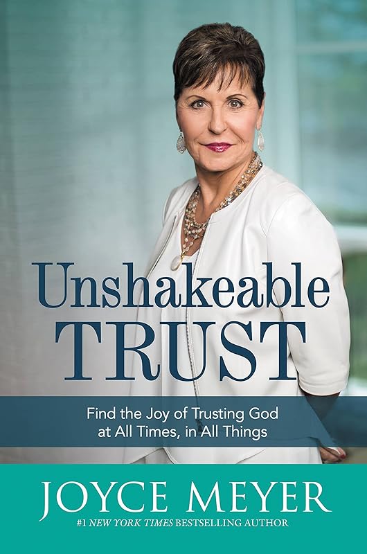Unshakeable Trust: Find the Joy of Trusting God at All Times, in All Things by Joyce Meyer