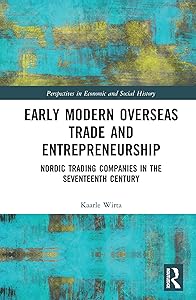 Early Modern Overseas Trade and Entrepreneurship: Nordic Trading Companies in the Seventeenth Century (Perspectives in Economic and Social History Book 60) by Kaarle Wirta
