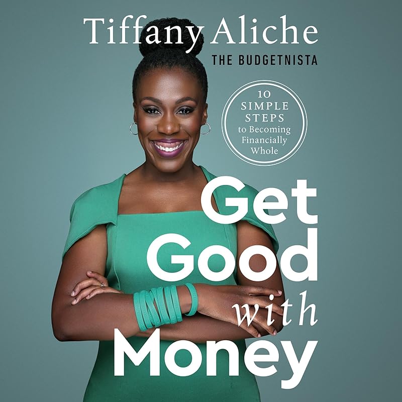 Get Good with Money: Ten Simple Steps to Becoming Financially Whole by Tiffany the Budgetnista Aliche
