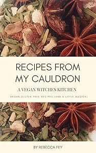 Recipes From My Cauldron: A Vegan Witch's Kitchen by Rebecca Fey