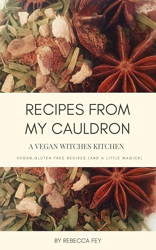 Recipes From My Cauldron: A Vegan Witch's Kitchen by Rebecca Fey