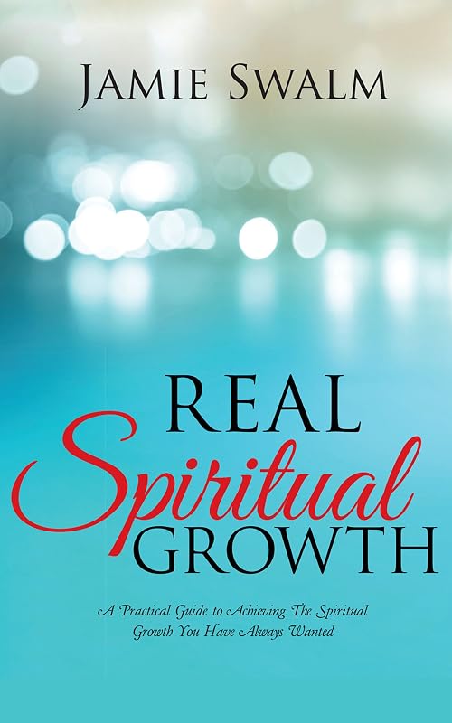 Real Spiritual Growth: A Practical Guide to Achieving the Spiritual Growth You Have Always Wanted by Jamie Swalm