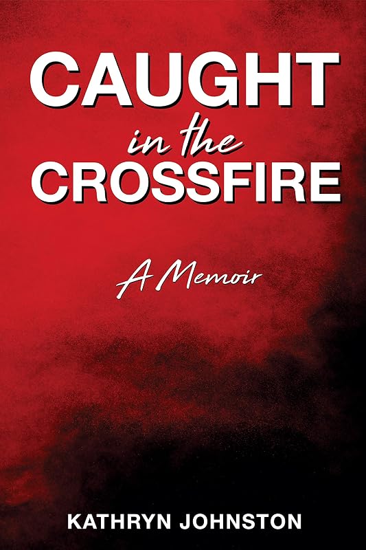 Caught in the Crossfire: A Memoir by Kathryn Johnston