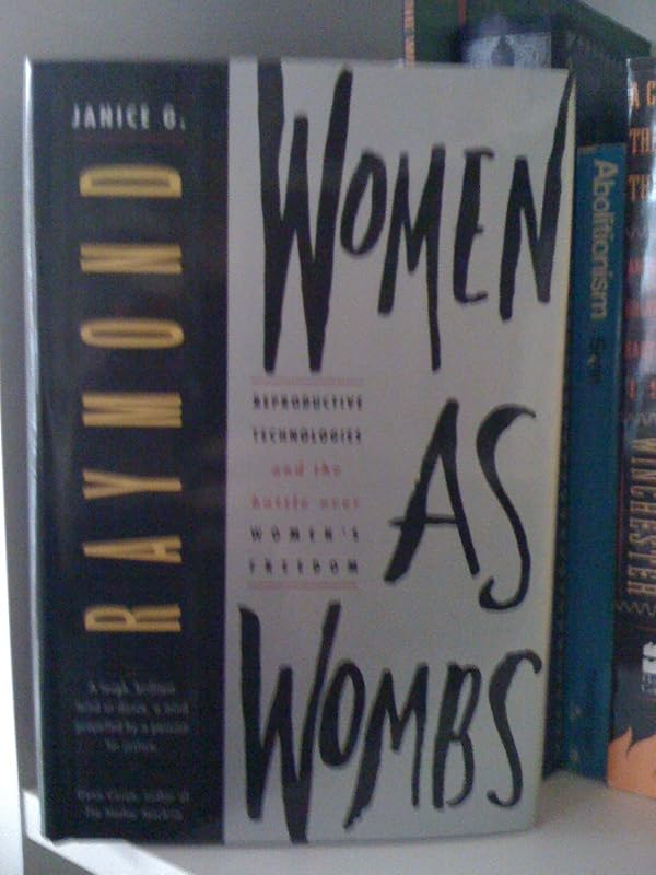 Women As Wombs: Reproductive Technologies and the Battle over Women's Freedom by Janice G. Raymond