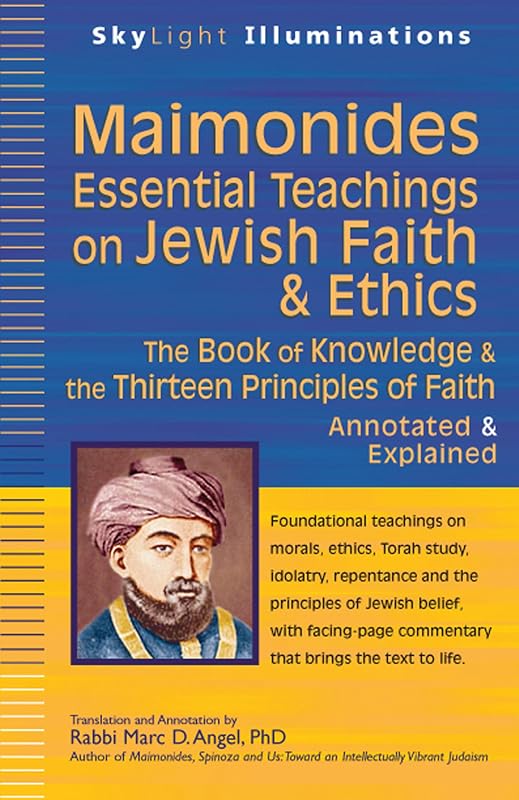 Maimonides―Essential Teachings on Jewish Faith & Ethics: The Book of Knowledge & the Thirteen Principles of Faith―Annotated & Explained (SkyLight Illuminations) by Rabbi Marc D. Angel