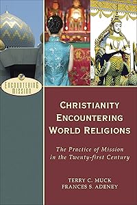 Christianity Encountering World Religions: The Practice of Mission in the Twenty-first Century (Encountering Mission) by Terry C. Muck