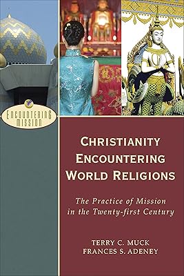 Christianity Encountering World Religions: The Practice of Mission in the Twenty-first Century (Encountering Mission)