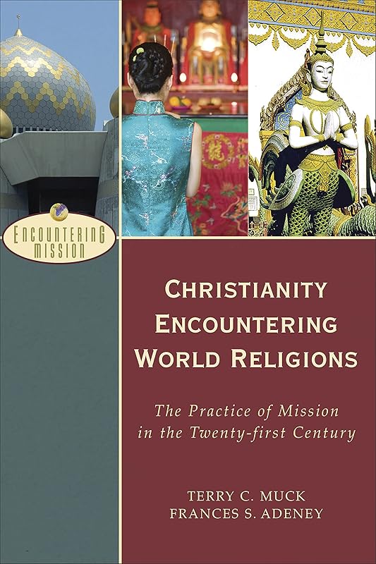 Christianity Encountering World Religions: The Practice of Mission in the Twenty-first Century (Encountering Mission) by Terry C. Muck