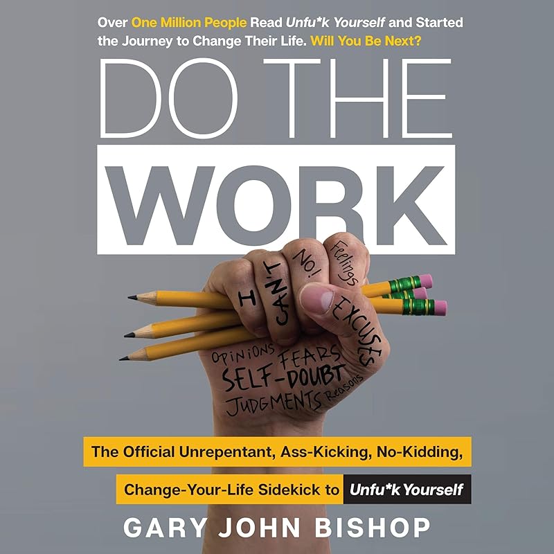 Do the Work: The Official Unrepentant, Ass-Kicking, No-Kidding, Change-Your-Life Sidekick to Unfu*k Yourself by Gary John Bishop