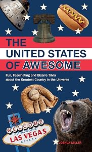 The United States of Awesome: Fun, Fascinating and Bizarre Trivia about the Greatest Country in the Universe by Joshua Miller