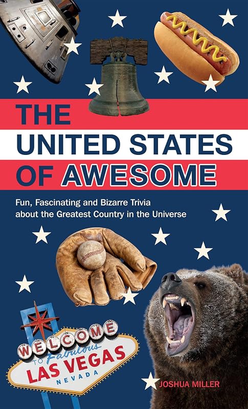 The United States of Awesome: Fun, Fascinating and Bizarre Trivia about the Greatest Country in the Universe by Joshua Miller
