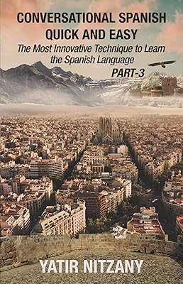 Conversational Spanish Quick and Easy - PART III: The Most Innovative Technique To Learn the Spanish Language