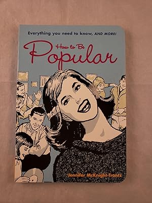 How to Be Popular: Everything You Need to Know, and More!
