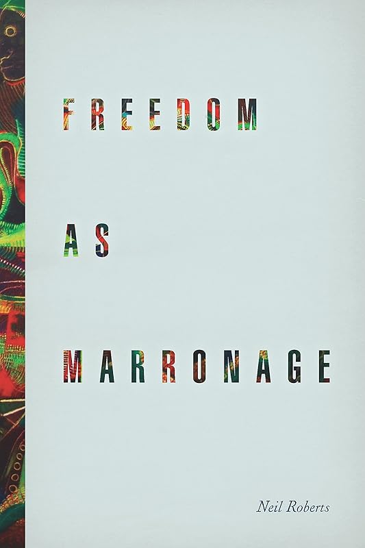 Freedom as Marronage by Neil Roberts