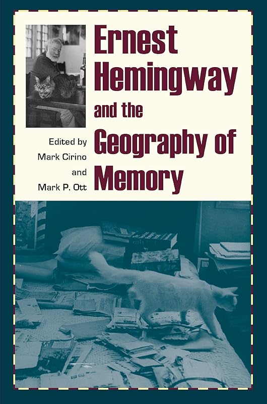 Ernest Hemingway and the Geography of Memory by Mark Cirino