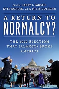 A Return to Normalcy?: The 2020 Election that (Almost) Broke America by Larry J. Sabato