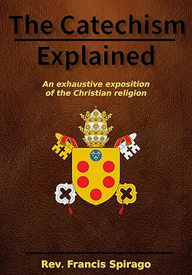 The Catechism Explained: an exhaustive exposition of the Christian religion: Linked to the Bible