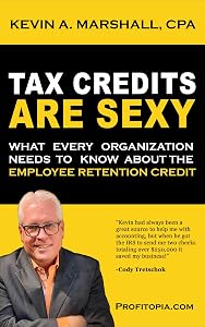 Tax Credits Are Sexy: What Every Organization Needs to Know about the Employee Retention Credit by Kevin Marshall