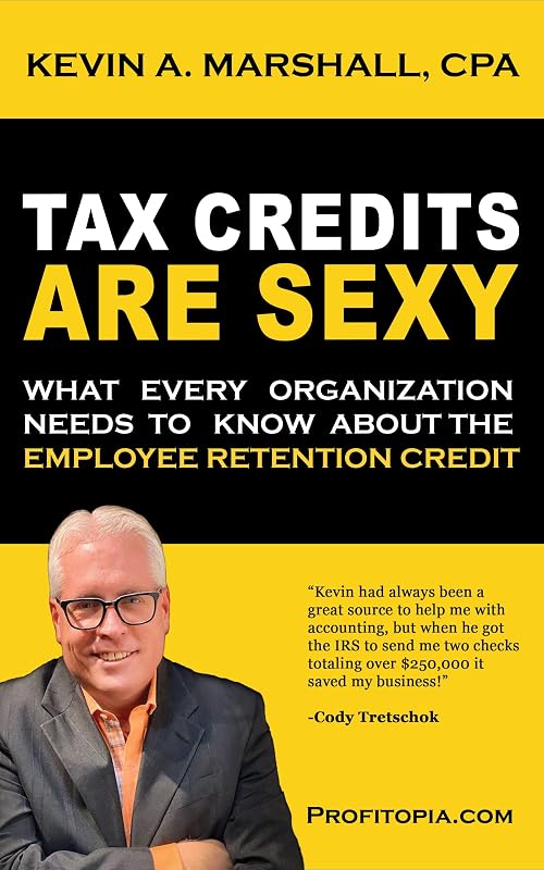 Tax Credits Are Sexy: What Every Organization Needs to Know about the Employee Retention Credit by Kevin Marshall