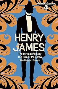 World Classics Library: Henry James: The Portrait of a Lady, The Turn of the Screw, Washington Square (Arcturus World Classics Library, 7)