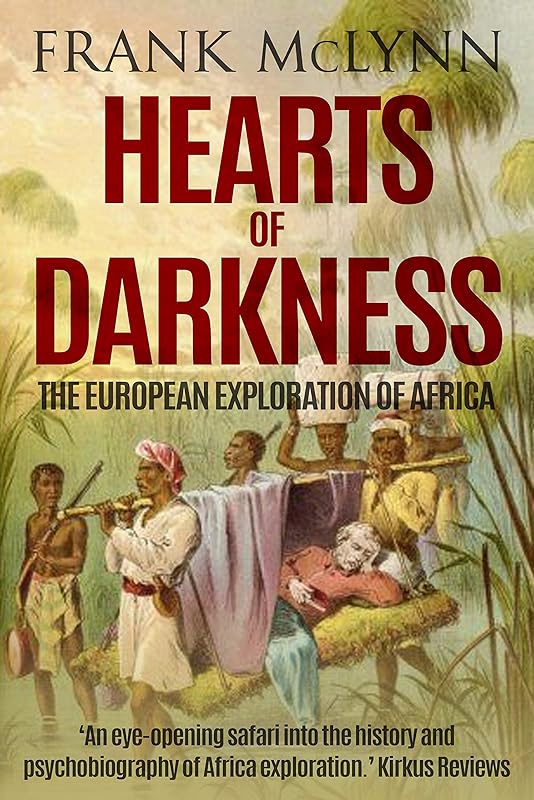 Hearts of Darkness: The European Exploration of Africa (Explorers Book 5) by Frank McLynn