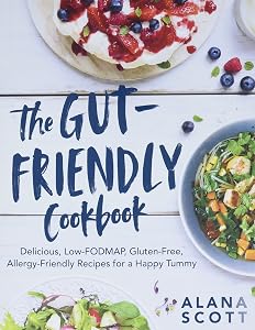The Gut-Friendly Cookbook: Delicious Low-FODMAP, Gluten-Free, Allergy-Friendly Recipes for a Happy Tummy by Alana Scott