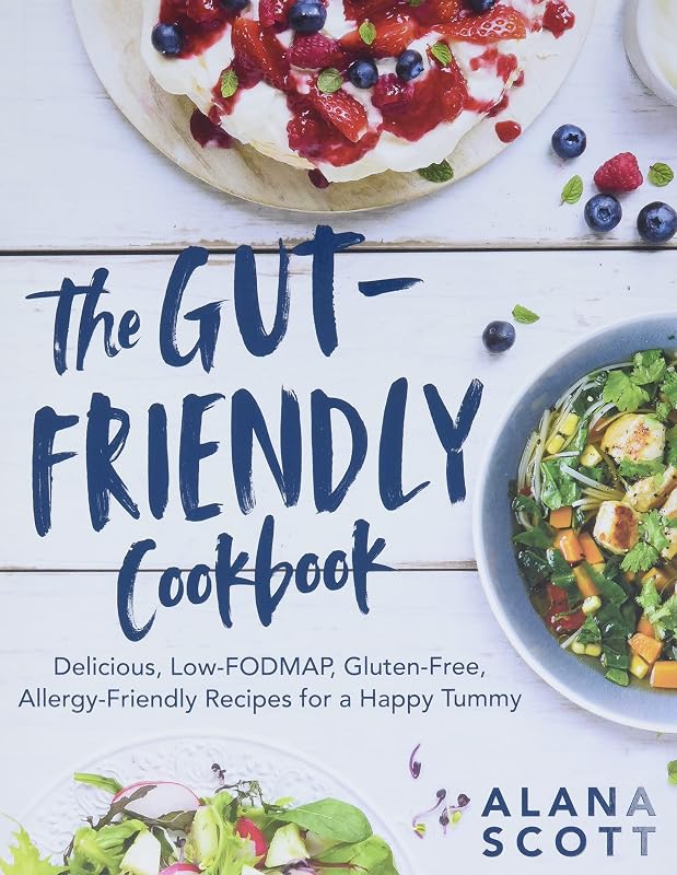 The Gut-Friendly Cookbook: Delicious Low-FODMAP, Gluten-Free, Allergy-Friendly Recipes for a Happy Tummy by Alana Scott