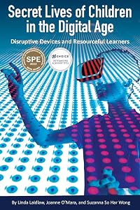 Secret Lives of Children in the Digital Age: Disruptive Devices and Resourceful Learners by Linda Laidlaw