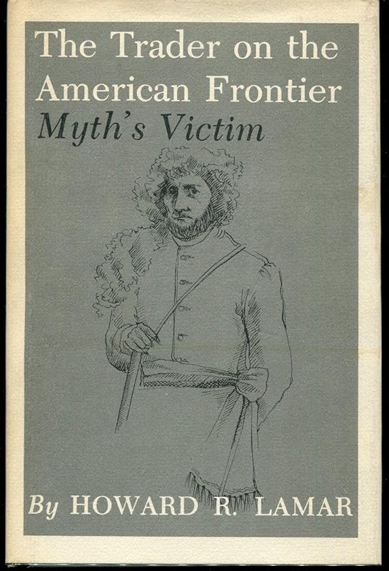 The Trader on the American Frontier: Myth's Victim (Volume 2) (Elma Dill Russell Spencer Series in the West and Southwest) by Howard R. Lamar