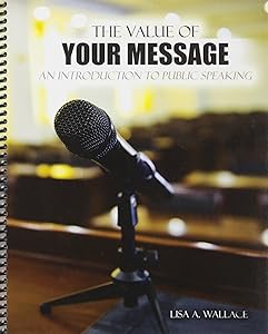 The Value of Your Message: An Introduction to Public Speaking by Lisa Wallace