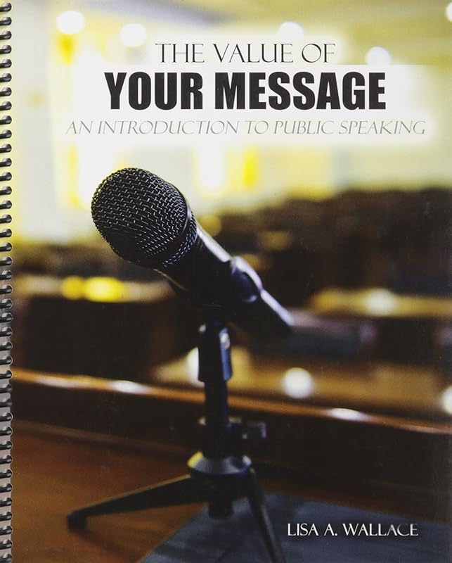 The Value of Your Message: An Introduction to Public Speaking by Lisa Wallace