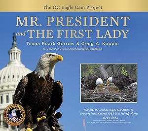 Mr. President and The First Lady: The DC Eagle Cam Project by Teena Ruark Gorrow