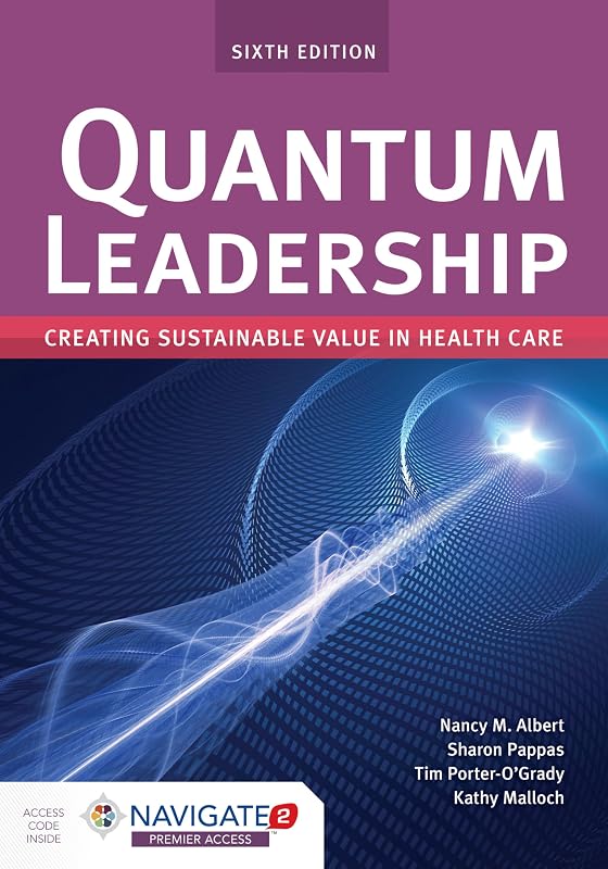 Quantum Leadership: Creating Sustainable Value in Health Care: Creating Sustainable Value in Health Care by Nancy M. Albert