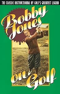 Bobby Jones on Golf: The Classic Instructional by Golf's Greatest Legend by Robert Tyre Jones