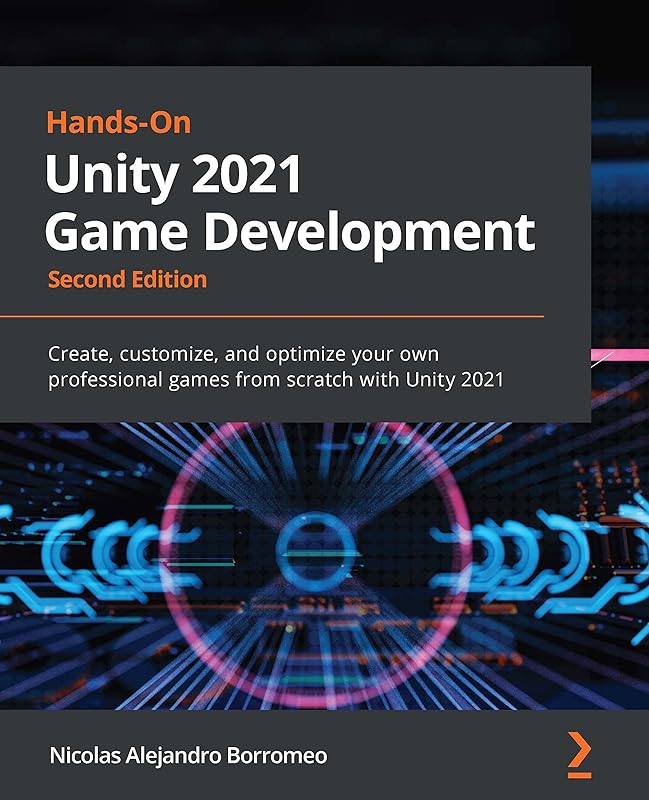 Hands-On Unity 2021 Game Development: Create, customize, and optimize your own professional games from scratch with Unity 2021, 2nd Edition by Nicolas Alejandro Borromeo