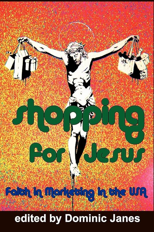 Shopping for Jesus: Faith in Marketing in the USA by Senior Lecturer in Cultural History and Visual Studies Dominic Janes