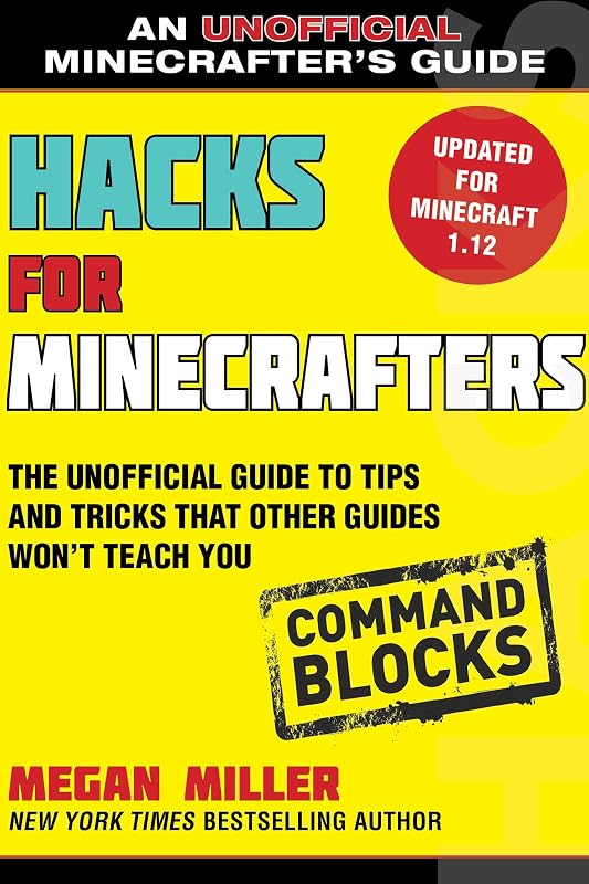 Hacks for Minecrafters: Command Blocks: The Unofficial Guide to Tips and Tricks That Other Guides Won't Teach You (Unofficial Minecrafters Guides) by Megan Miller