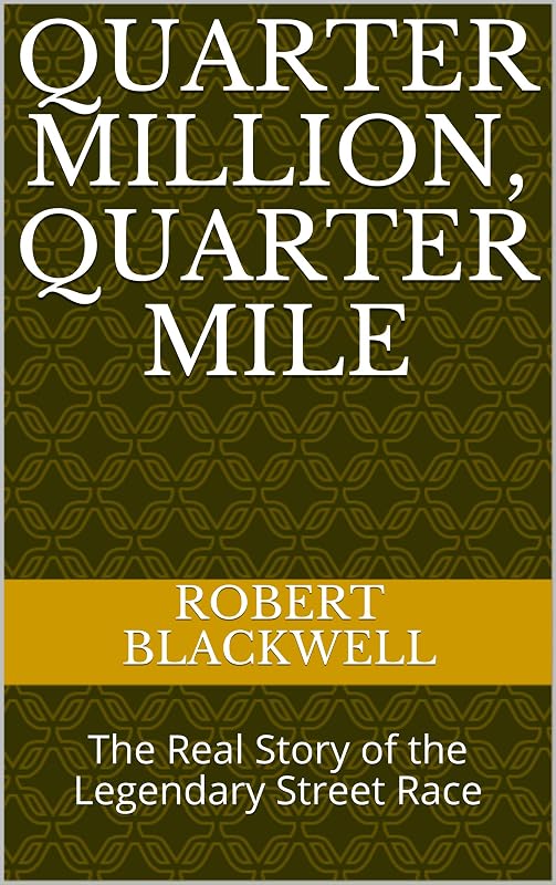 Quarter Million, Quarter Mile: The Real Story of the Legendary Street Race by Robert Blackwell