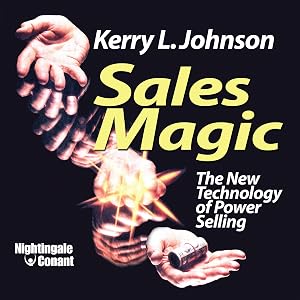 Sales Magic: The New Technology of Power Selling by Kerry L. Johnson