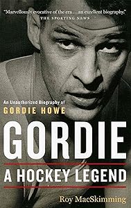 Gordie: A Hockey Legend by Roy MacSkimming