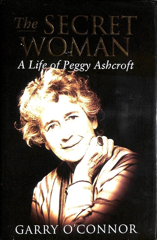 The Secret Woman: A Life of Peggy Ashcroft by Garry O'Connor