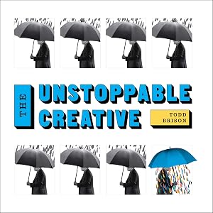The Unstoppable Creative: Creative People Are Meant To Change The World (The Successful Creative Series Book 2) by Todd Brison