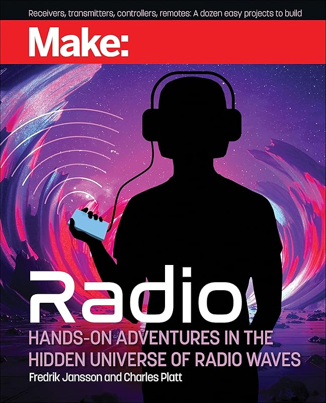 Make: Radio: Learn about radio through electronics, wireless experiments, and projects by Charles Platt