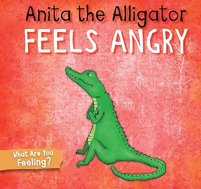 Anita the Alligator Feels Angry (What Are You Feeling?)