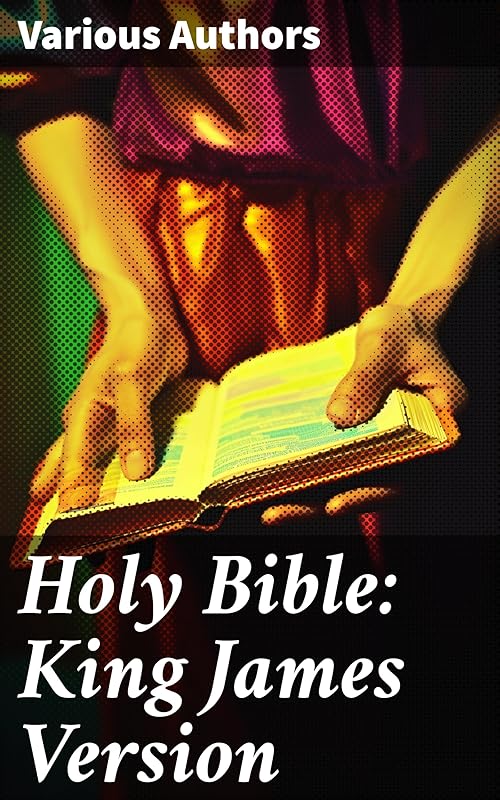 Holy Bible: King James Version: A Timeless Masterpiece of Spiritual Enlightenment and Divine Inspiration by Anonymous