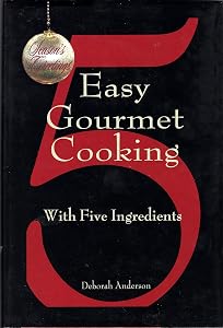 Easy Gourmet Cooking with 5 Ingredients by Deborah Anderson