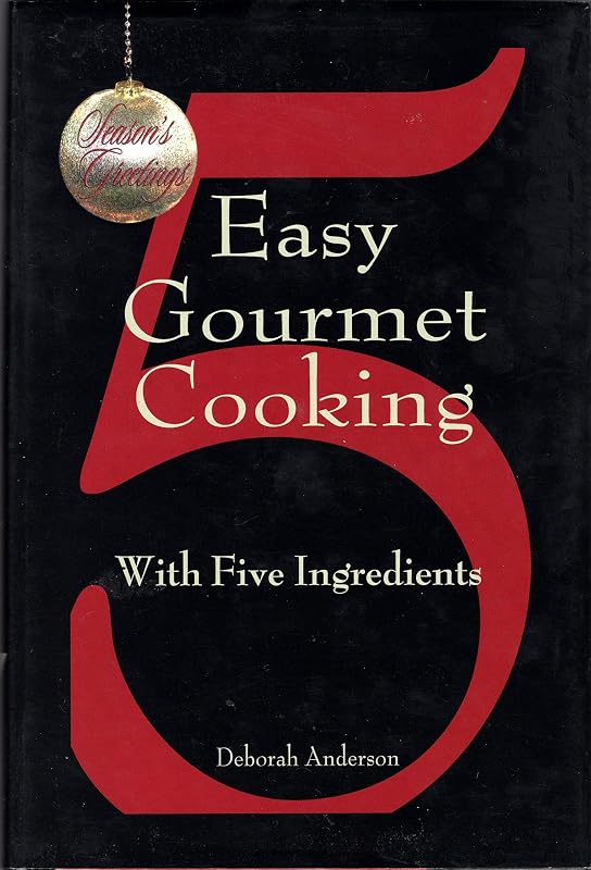 Easy Gourmet Cooking with 5 Ingredients by Deborah Anderson