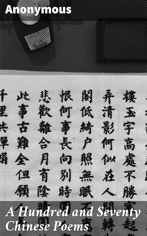 A Hundred and Seventy Chinese Poems: Timeless Chinese Poems: Captivating Translations of Ancient Verse by Anonymous